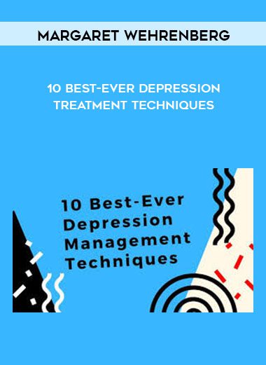 Margaret Wehrenberg – 10 Best-Ever Depression Treatment Techniques