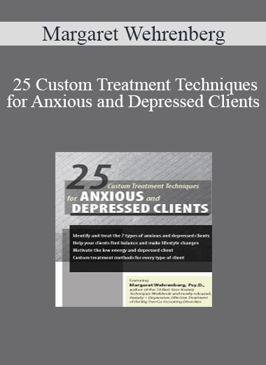 Margaret Wehrenberg - 25 Custom Treatment Techniques for Anxious and Depressed Clients