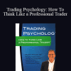 Mark Douglas - Trading Psychology: How To Think Like a Professional Trader