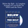 Mark Hatmaker - Below the Belt - A Complete Arsenal of Low Kicks for MMA and the Street