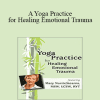 Mary NurrieStearns - A Yoga Practice for Healing Emotional Trauma