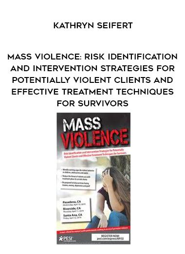 [Download Now] Mass Violence: Risk Identification and Intervention Strategies for Potentially Violent Clients and Effective Treatment Techniques for Survivors – Kathryn Seifert