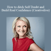 Mel Robbins - How to ditch Self Doubt and Build Real Confidence (Creativelive)