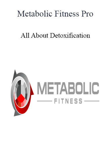 Metabolic Fitness Pro - All About Detoxification