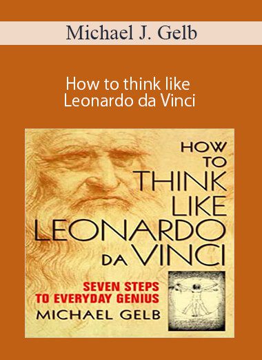 Michael J. Gelb - How to think like Leonardo da Vinci