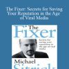 Michael S. Sitrick – The Fixer: Secrets for Saving Your Reputation in the Age of Viral Media