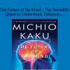 Michio Kaku - The Future of the Mind - The Scientific Quest to Understand Enhance and Empower the Mind