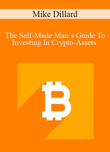 Mike Dillard - The Self-Made Man´s Guide To Investing In Crypto-Assets