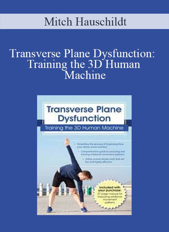 [Download Now] Mitch Hauschildt - Transverse Plane Dysfunction: Training the 3D Human Machine