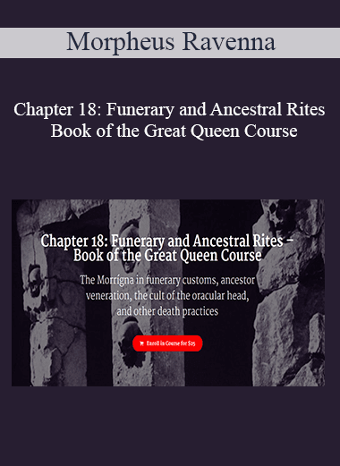 Morpheus Ravenna - Chapter 18: Funerary and Ancestral Rites – Book of the Great Queen Course