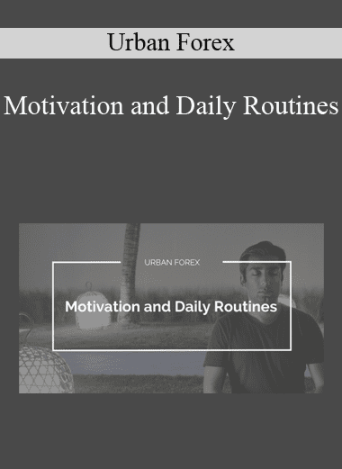 Motivation and Daily Routines - Urban Forex