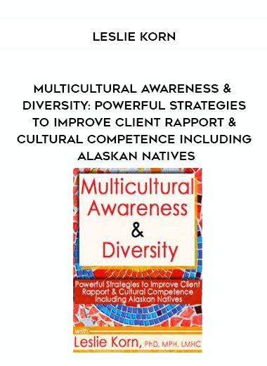 [Download Now] Multicultural Awareness & Diversity: Powerful Strategies to Improve Client Rapport & Cultural Competence Including Alaskan Natives – Leslie Korn