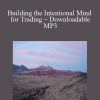 [Download Now] Mytradersstateofmind – Building the Intentional Mind for Trading – Downloadable MP3