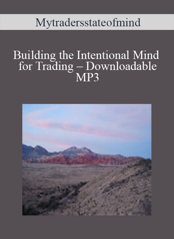 [Download Now] Mytradersstateofmind – Building the Intentional Mind for Trading – Downloadable MP3