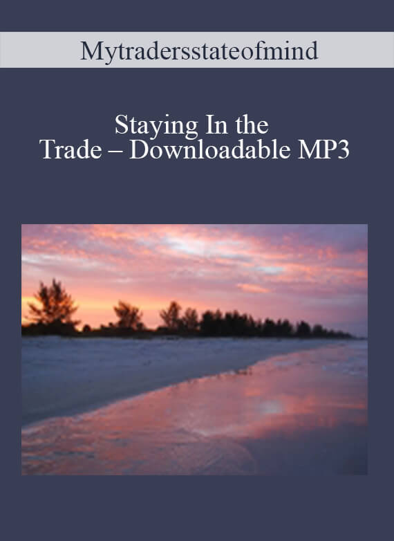 [Download Now] Mytradersstateofmind – Staying In the Trade – Downloadable MP3