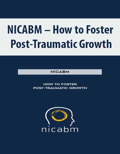 [Download Now] NICABM - How to Foster Post-Traumatic Growth