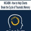 [Download Now] NICABM - How to Help Clients Break the Cycle of Traumatic Memory