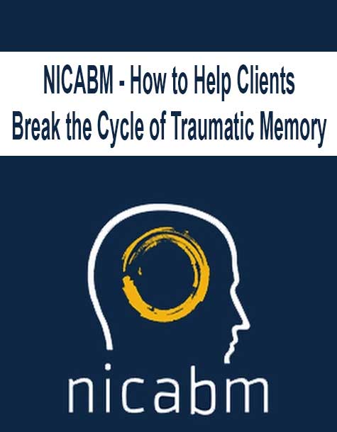 [Download Now] NICABM - How to Help Clients Break the Cycle of Traumatic Memory