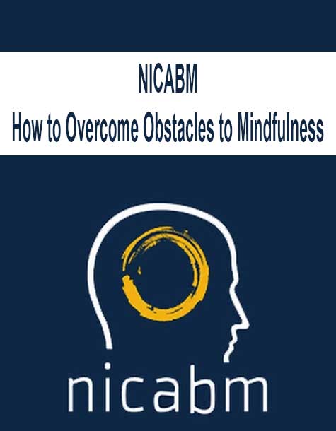 [Download Now] NICABM - How to Overcome Obstacles to Mindfulness