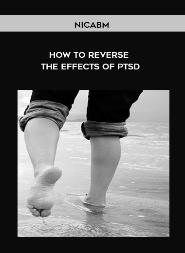 [Download Now] NICABM - How to Reverse the Effects of PTSD