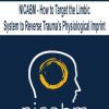 [Download Now] NICABM - How to Target the Limbic System to Reverse Trauma’s Physiological Imprint