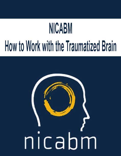 [Download Now] NICABM - How to Work with the Traumatized Brain