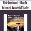 Ned Gandevani – How To Become A Successful Trader