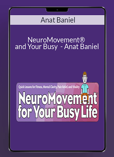 NeuroMovement® and Your Busy Life Online Program - Anat Baniel