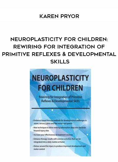 [Download Now] Neuroplasticity for Children: Rewiring for Integration of Primitive Reflexes & Developmental Skills – Karen Pryor