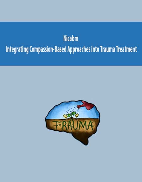 [Download Now] Nicabm - Integrating Compassion-Based Approaches into Trauma Treatment