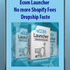 Ecom Launcher - No more Shopify Fees - Dropship Faster