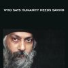 Osho – Who Says Humanity Needs Saving