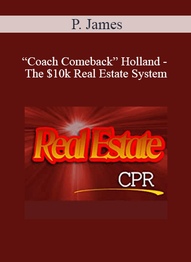 P. James “Coach Comeback” Holland - The $10k Real Estate System