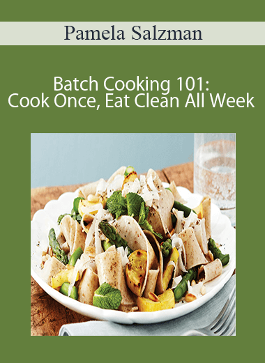 Pamela Salzman - Batch Cooking 101: Cook Once