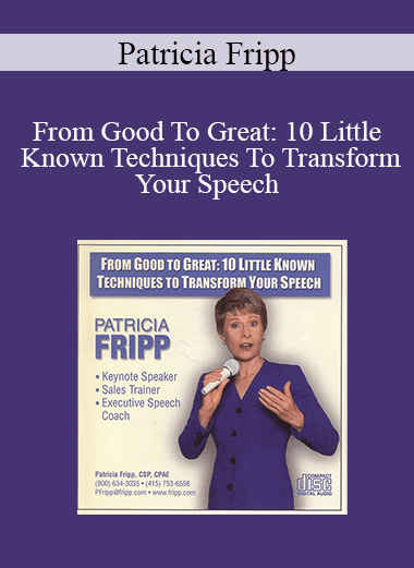 Patricia Fripp - From Good To Great: 10 Little Known Techniques To Transform Your Speech