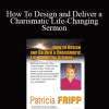 Patricia Fripp - How To Design and Deliver a Charismatic Life-Changing Sermon