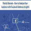 Patrick Dermak – How to Analyze Your Audience with Facebook Audience Insights