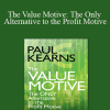 Paul Kearns - The Value Motive: The Only Alternative to the Profit Motive