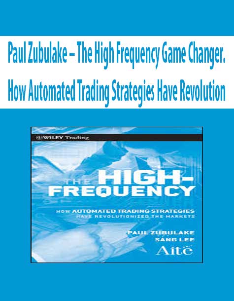 Paul Zubulake – The High Frequency Game Changer. How Automated Trading Strategies Have Revolution