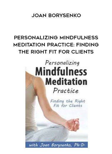 [Download Now] Personalizing Mindfulness Meditation Practice: Finding the Right Fit for Clients - Joan Borysenko