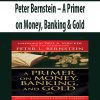 Peter Bernstein – A Primer on Money; Banking & Gold