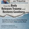 [Download Now] Peter Levine PhD on Trauma: How the Body Releases Trauma and Restores Goodness – Peter Levine