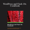 Peter Spannagle & Sarah Soward - WordPress and Flash 10x Cookbook