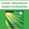 Price Headley – Profiting from Big Trends. Using Options to Catch Big Market Moves