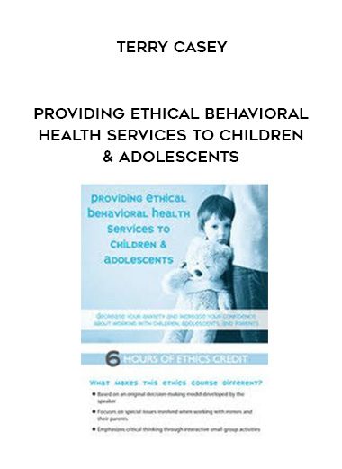 [Download Now] Providing Ethical Behavioral Health Services to Children & Adolescents – Terry Casey