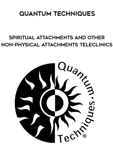 [Download Now] Quantum Techniques - Spiritual Attachments and Other Non-Physical Attachments Teleclinics