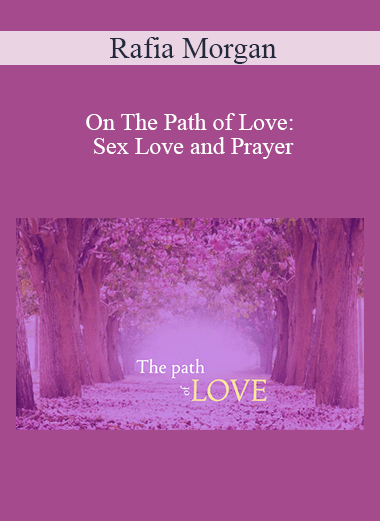 Rafia Morgan - On The Path of Love: Sex Love and Prayer