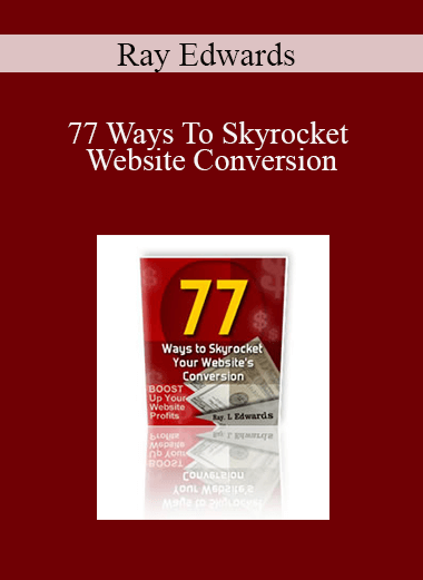 Ray Edwards - 77 Ways To Skyrocket Website Conversion