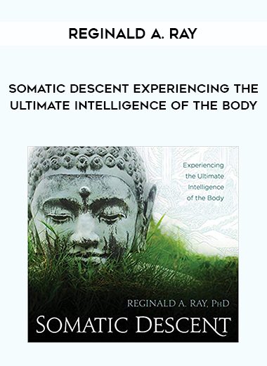 [Download Now] Reginald A. Ray – Somatic Descent Experiencing the Ultimate Intelligence of the Body