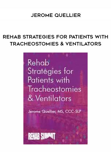 [Download Now] Rehab Strategies for Patients with Tracheostomies & Ventilators - Jerome Quellier